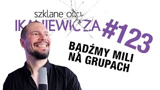 Bądźmy milsi na grupach  Szklane oko Ikaniewicza 123 [upl. by Jobina]