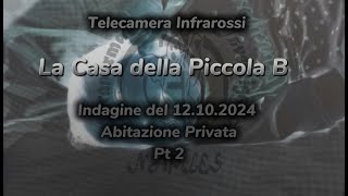 La Casa della Piccola B  Pt 2  Indagine 12102024  Telecamera Infrarossi [upl. by Atikal]