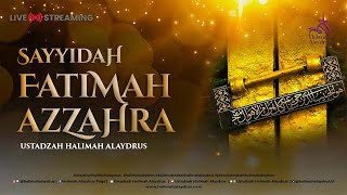 🔴SAYYIDAH FATIMAH AZZAHRA  USTADZAH HALIMAH ALAYDRUS [upl. by Harve]