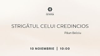 Strigătul celui Credincios Păun Belciu  10112024 AM [upl. by Rodrigo]