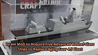 Israel MoD to Acquire Five Advanced Reshef Class Ships to Replace Aging Saar 4 5 Fleet [upl. by Lauralee]