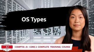 CompTIA A Core 2 2201102  OS Types  Exam Objective 18  Course Training Video [upl. by Borreri]