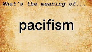 Pacifism Meaning  Definition of Pacifism [upl. by Drofnas603]