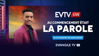 Au Commencement était la Parole  Evangile TV Live  Alexandre BLANCHARD [upl. by Caffrey]