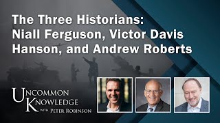 The Three Historians Niall Ferguson Victor Davis Hanson and Andrew Roberts  Uncommon Knowledge [upl. by Ylrebmic]