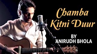 Chamba Kitni Duur Cover Version By Anirudh Bhola [upl. by Sommers]