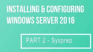 Installing amp Configuring Windows Server 2016 Part 2 Sysprep [upl. by Ynaffi]