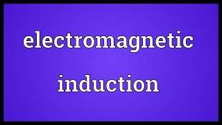 Electromagnetic induction Meaning [upl. by Nirra129]