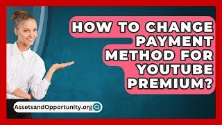 How To Change Payment Method For YouTube Premium  AssetsandOpportunityorg [upl. by Oates]