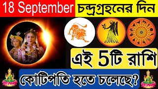 18 September চন্দ্রগ্রহণের দিন থেকে এই 5টি রাশি কোটিপতি হতে চলেছে চন্দ্রগ্রহণ ২০২৪ [upl. by Nawk]