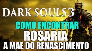 Dark Souls 3  Como Encontrar ROSARIA a MAE DO RENASCIMENTO C COMENTARIO [upl. by Annauqahs]