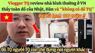 Vlogger TQ review nhà quotbình thườngquot ở VN mà chỉ thấy toàn đồ Ngoại khiến netizen Trung Quốc bức xúc [upl. by Wiburg791]