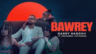 BAWREY  GARRY SANDHU  FT RYAN SANDHU  JYOTI NOORAN  SAM MALHI  New Song 2024 [upl. by Ayatnohs992]