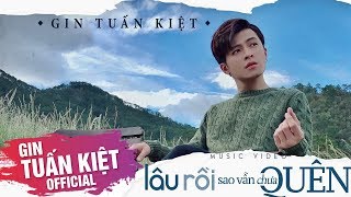 GIN TUẤN KIỆT  LÂU RỒI SAO VẪN CHƯA QUÊN Official MV [upl. by Milla]