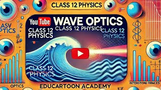 Wave Optics  Class 12 Physics  NCERT  EduCartoon Academy [upl. by Dyolf]