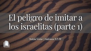 Noble Vater  El peligro de imitar a los israelitas Parte 1  Hebreos 3719 [upl. by Sidoma291]