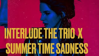 Interlude The Trio x Summer Time Sadness  Lana Del Rey mashup [upl. by Matteo]