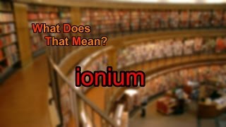 What does ionium mean [upl. by Trev]