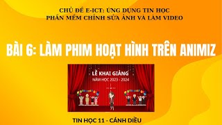 TIN HỌC 11 CÁNH DIỀU  CHỦ ĐỀ E ICT  Bài 6 Làm phim hoạt hình trên Animiz [upl. by Tabber50]