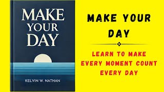 Make Your Day Learn To Make Every Moment Count Every Day Audiobook [upl. by Roshan]