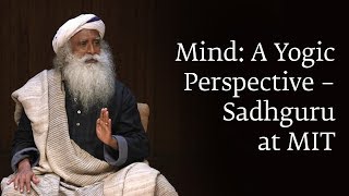 Mind A Yogic Perspective – Sadhguru at MIT [upl. by Fried]