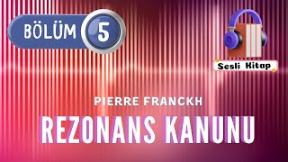 Pierre FRANCKH quotRezonans Kanunuquot  5 BÖLÜM Sesli Kitap [upl. by Barolet598]