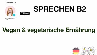 Sprechen B2  Vegan amp vegetarische Ernährung  Zertifikat Goethe B2 [upl. by Laflam489]