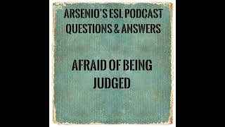 Arsenios ESL Podcast Questions amp Answers  Afraid of Being Judged [upl. by Eliathan819]