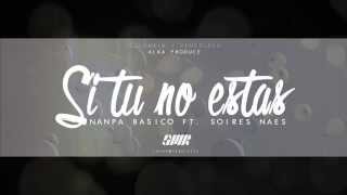 Nanpa Básico Ft Soires Naes  Si tu no estás [upl. by Thetisa507]