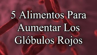 5 Alimentos Para Aumentar Los Glóbulos Rojos [upl. by Virginia65]