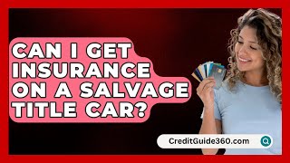 Can I Get Insurance On A Salvage Title Car  CreditGuide360com [upl. by Kenny451]