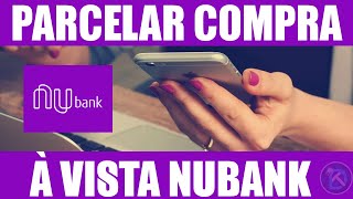 Como PARCELAR compras À VISTA no NUBANK [upl. by Blynn]