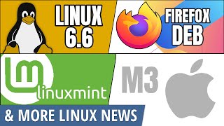 Linux 66 Firefox DEBs Wayland on Linux Mint Apple M3 amp more Linux news [upl. by Avlis351]