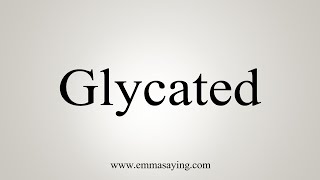 How To Say Glycated [upl. by Pellet]