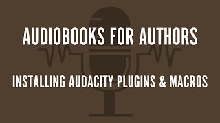 Audiobooks for Authors Installing Audacity Plugins and Macros [upl. by Aidyn927]