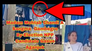 Madam Mehtab Chandi A Sangma Gambegre ByElection NPP Candidate Gasupile Aganjok [upl. by Neggem]