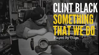 Something That We Do  Clint Black  Played By Tolga [upl. by Chisholm]