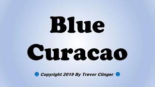 How To Pronounce Blue Curacao [upl. by Ibrad]