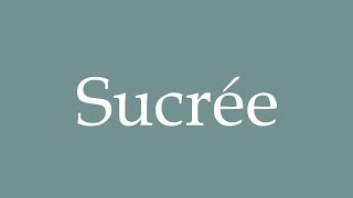 How to Pronounce Sucrée Sweet Correctly in French [upl. by Elleiad]