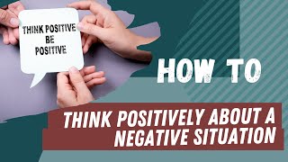 How To Think Positively About A Negative Situation [upl. by Sherri150]