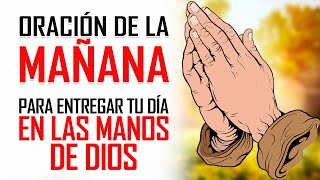 ORACION DE LA MAÑANA PARA ENTREGAR TU DIA EN LAS MANOS DE DIOS  ORACIONES PARA PEDIRLE A DIOS [upl. by Anehsak950]