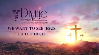 We Want To See Jesus Lifted High Song Lyrics  Divine Hymns Prime [upl. by Ronel]