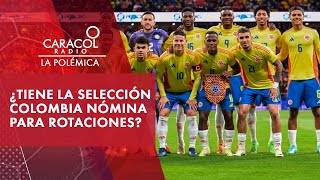 ¿La Selección Colombia tiene nómina para hacer rotaciones en la Copa América  La Polémica [upl. by Annam]