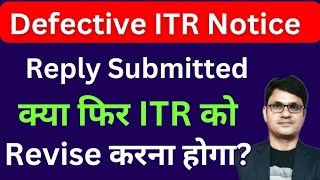 Defective ITR Reply Submitted  क्या फिर से ITR Revise करना होगा  Original ITR defective Notice [upl. by Otnicaj256]