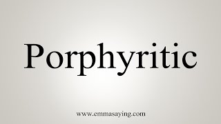 How To Say Porphyritic [upl. by Neened]