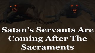 Satans Servants Are Coming After The Sacraments [upl. by Nuahsal]