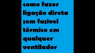 como fazer ligação direta sem fusível térmico em qualquer ventilador [upl. by Siednarb]