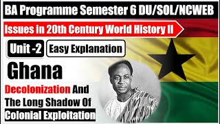 Ghana Decolonization unit 2 semester 6 history issues in world history 2 BA programme DUSOLNCWEB [upl. by Tikna]