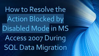 How to Resolve the Action Blocked by Disabled Mode in MS Access 2007 During SQL Data Migration [upl. by Thoer]