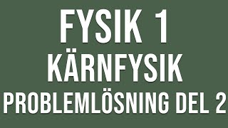 Fysik 1 Kärnfysik  Problemlösning del 2 [upl. by Adnauq]